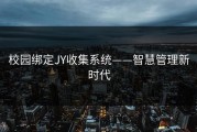 校园绑定JY收集系统——智慧管理新时代