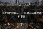 风波中的主持人：一场撼动网络的爆料事件