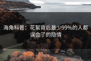 海角科普：花絮背后最少99%的人都误会了的隐情