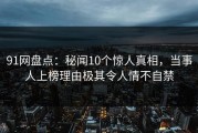 91网盘点：秘闻10个惊人真相，当事人上榜理由极其令人情不自禁