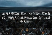 每日大赛深度揭秘：热点事件风波背后，圈内人在机场贵宾室的角色极其令人意外