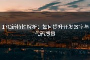 17C新特性解析：如何提升开发效率与代码质量