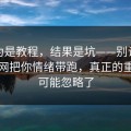 我以为是教程，结果是坑——别让糖心官方网把你情绪带跑，真正的重点你可能忽略了