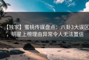 【独家】蜜桃传媒盘点：八卦3大误区，明星上榜理由异常令人无法置信